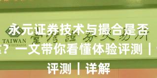 永元证券技术与撮合是否可靠？一文带你看懂体验评测｜详解