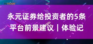 永元证券给投资者的5条平台前景建议｜体验记