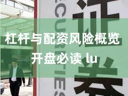 杠杆与配资风险概览 开盘必读 lu