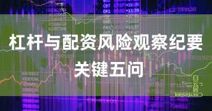 杠杆与配资风险观察纪要 关键五问