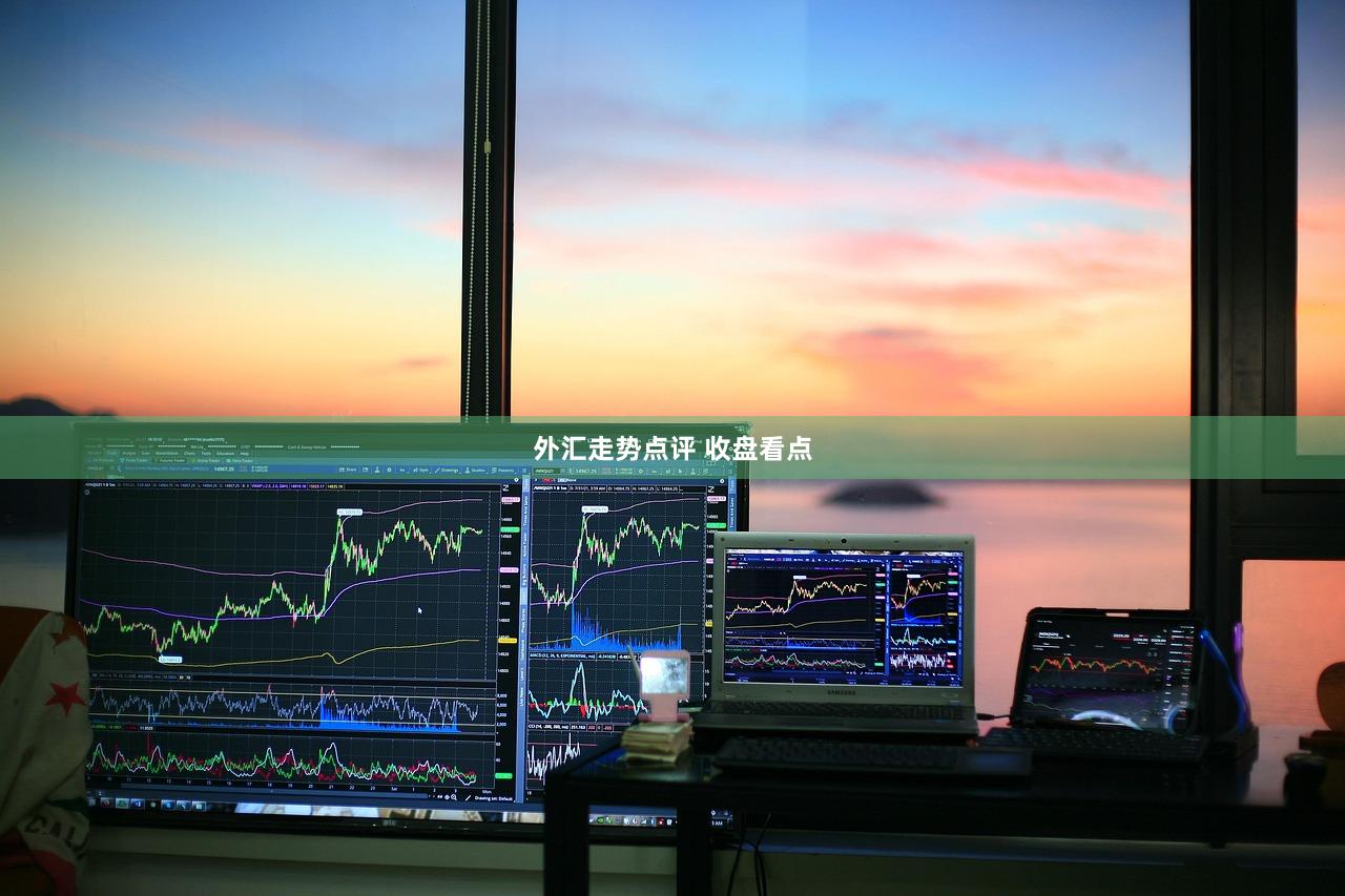 外汇走势点评 收盘看点