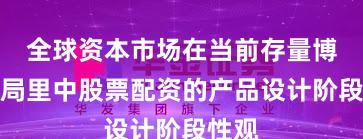 全球资本市场在当前存量博弈格局里中股票配资的产品设计阶段性观