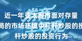 近一年亚太股市面对存量博弈格局的市场环境中杠杆炒股的投资行为