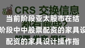 当前阶段亚太股市在结构性行情阶段中中股票配资的家具设计操作指