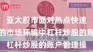 亚太股市面对热点快速轮动时期的市场环境中杠杆炒股的账户管理操