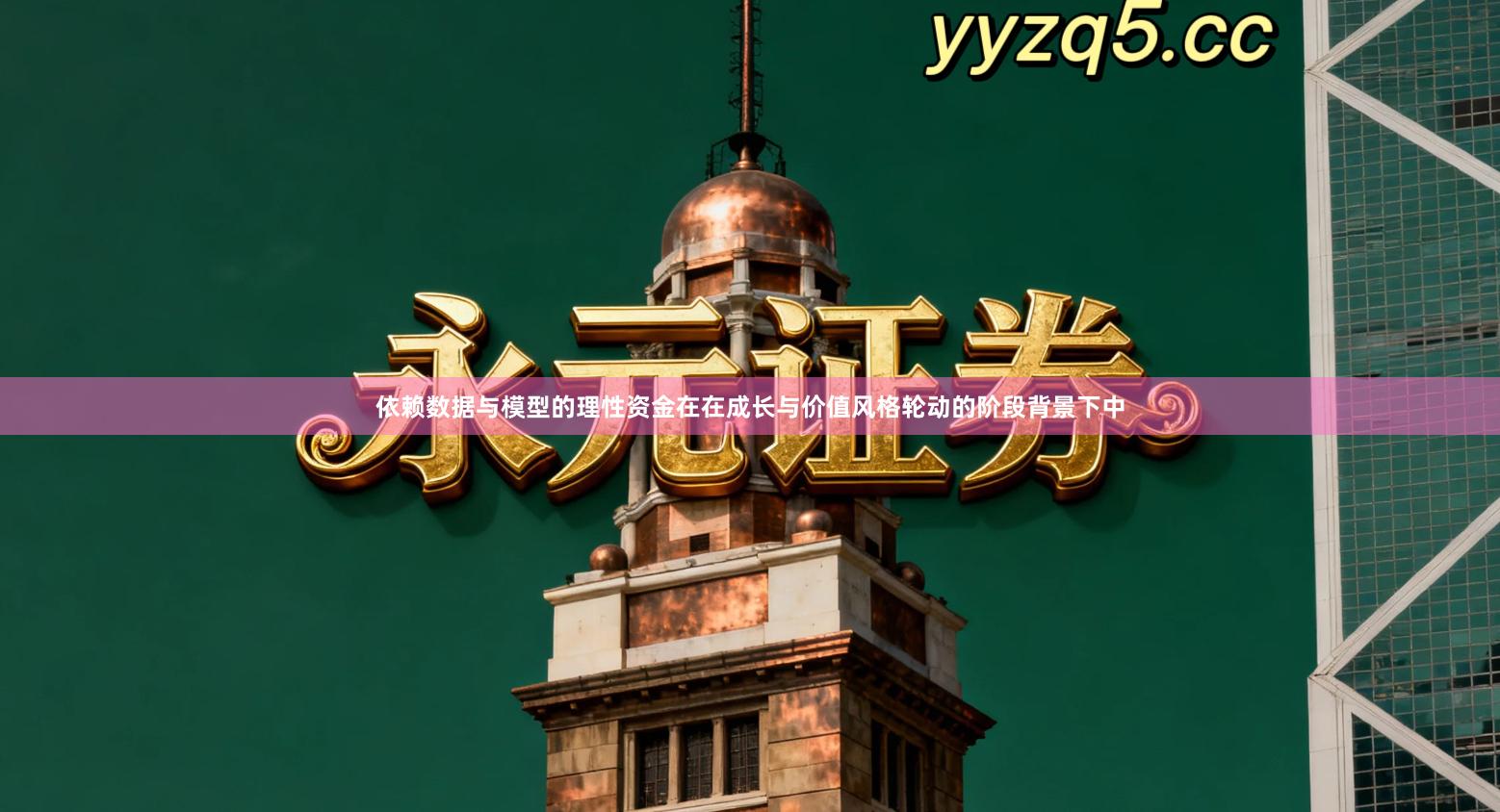 依赖数据与模型的理性资金在在成长与价值风格轮动的阶段背景下中