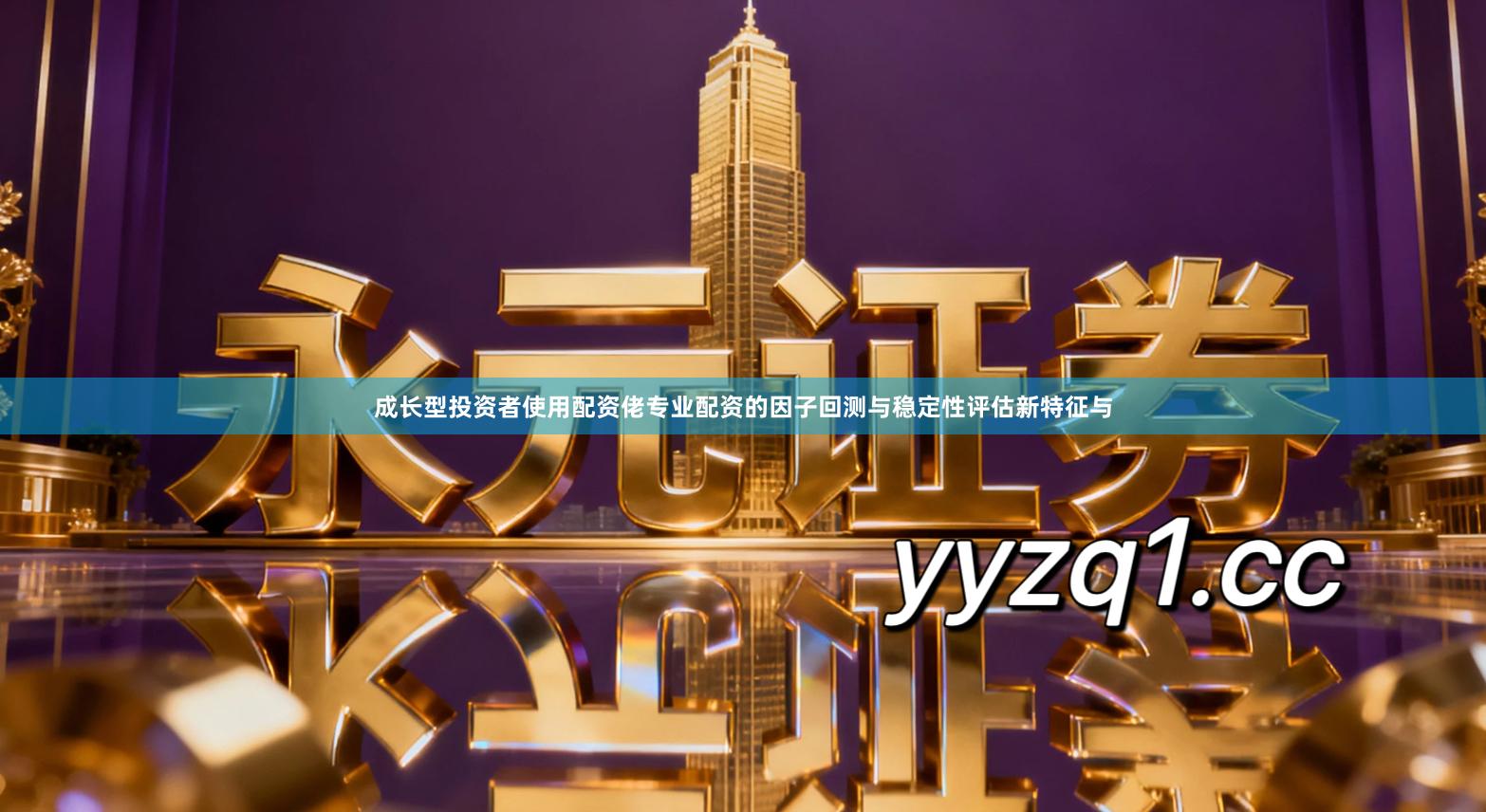 成长型投资者使用配资佬专业配资的因子回测与稳定性评估新特征与