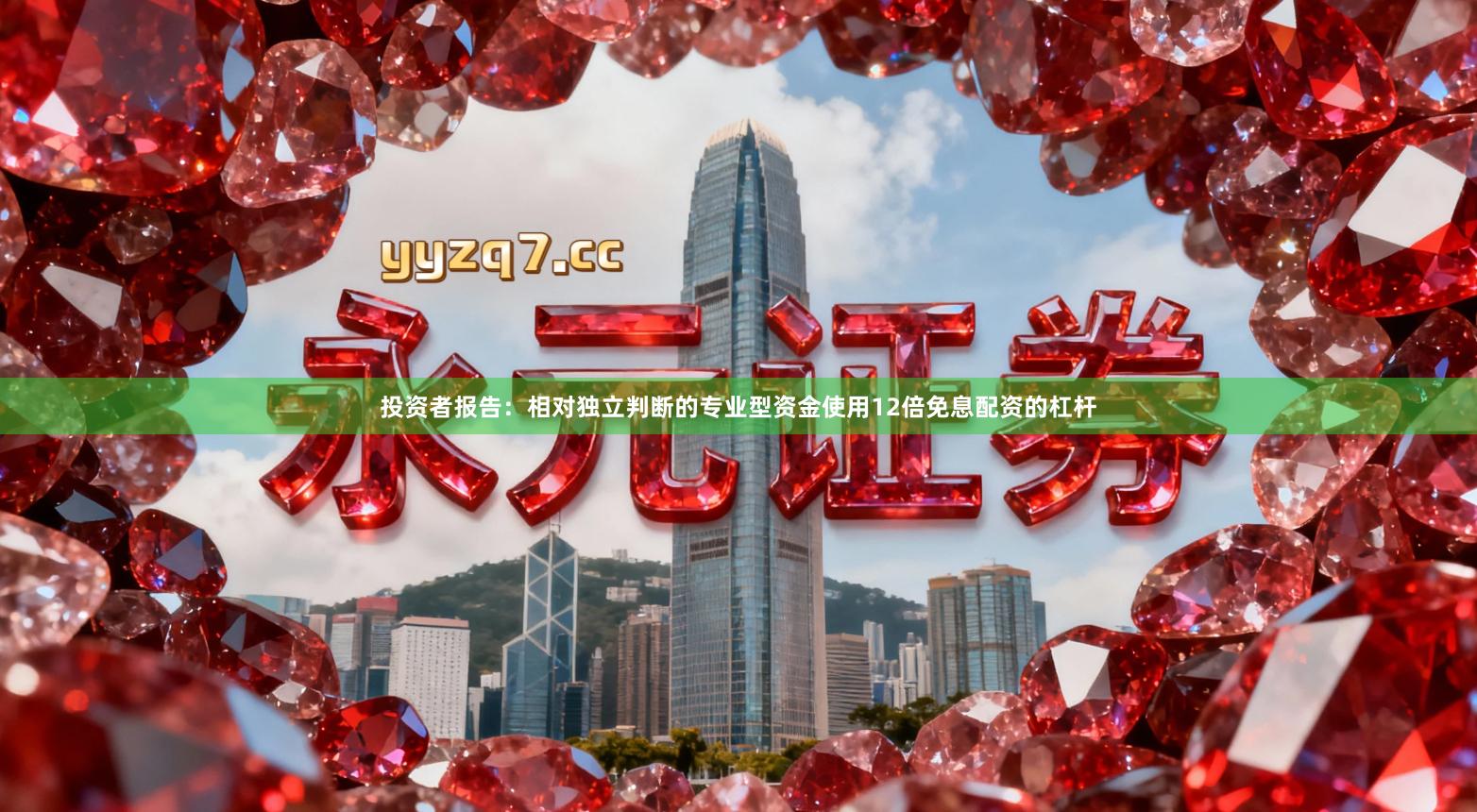 投资者报告：相对独立判断的专业型资金使用12倍免息配资的杠杆