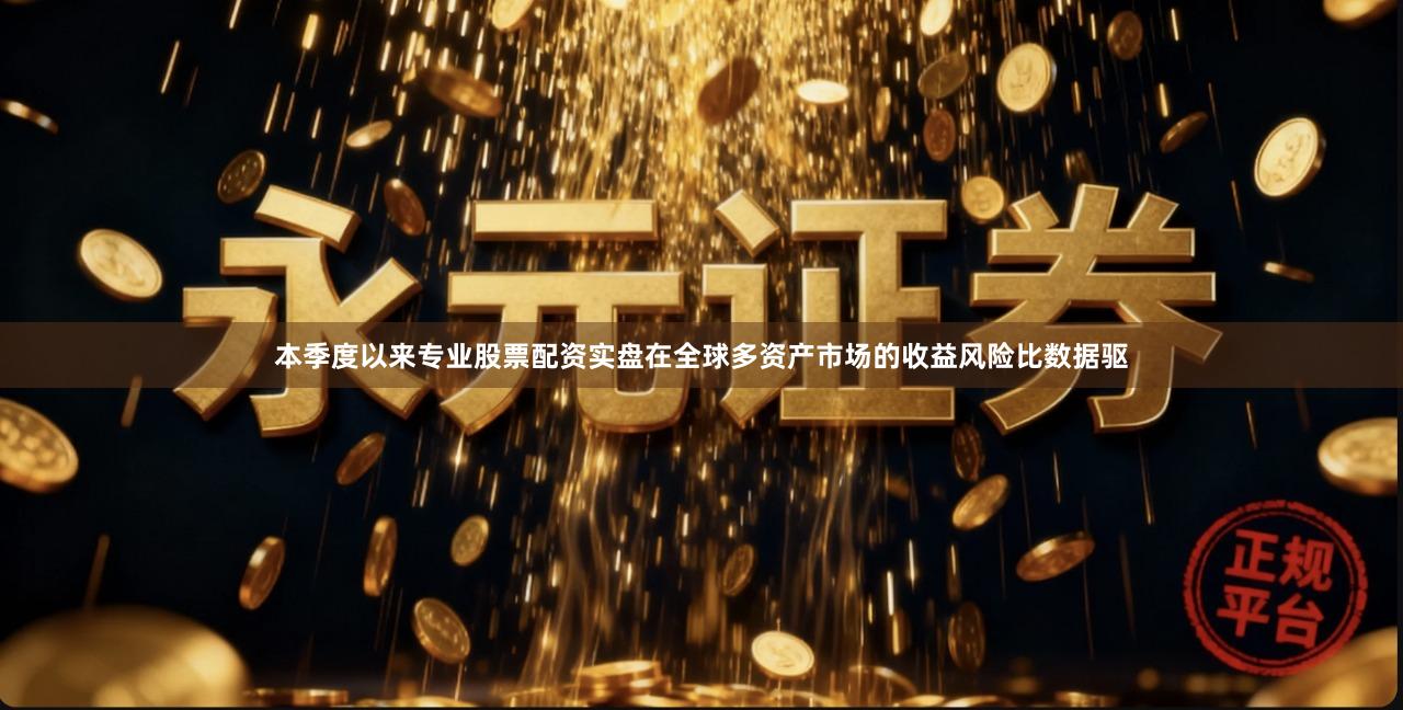 本季度以来专业股票配资实盘在全球多资产市场的收益风险比数据驱