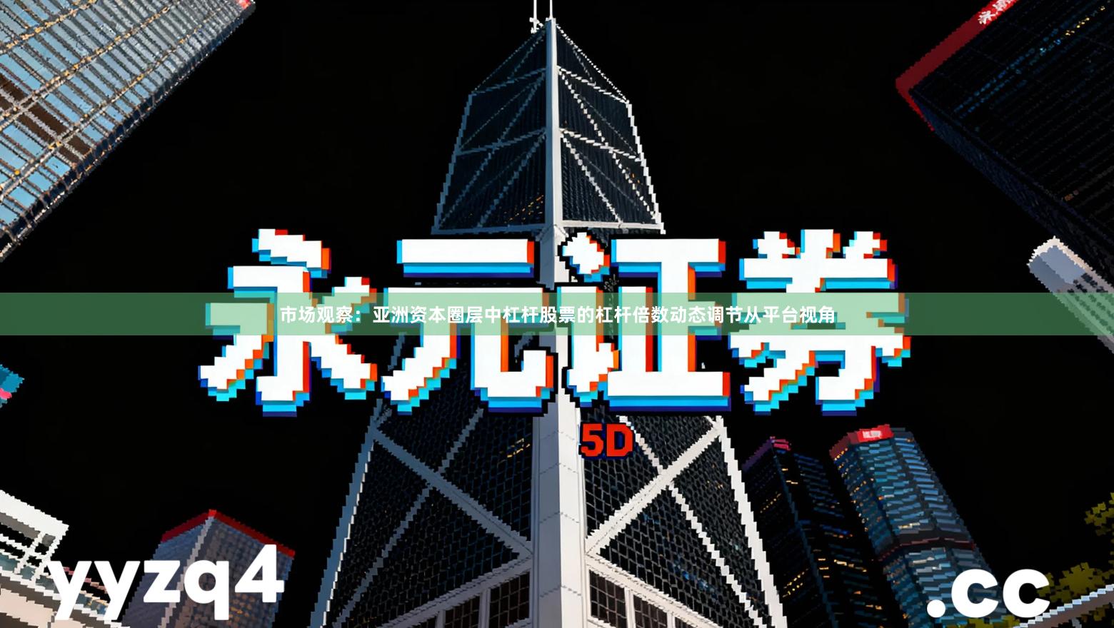 市场观察：亚洲资本圈层中杠杆股票的杠杆倍数动态调节从平台视角