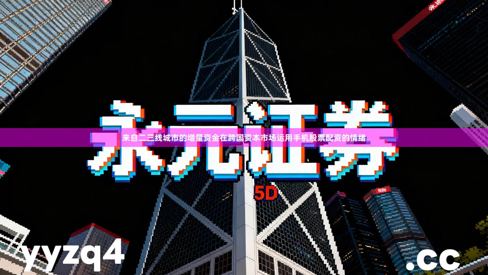 来自二三线城市的增量资金在跨国资本市场运用手机股票配资的情绪