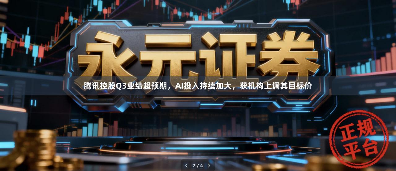 腾讯控股Q3业绩超预期，AI投入持续加大，获机构上调其目标价